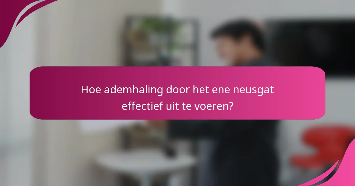 Hoe ademhaling door het ene neusgat effectief uit te voeren?