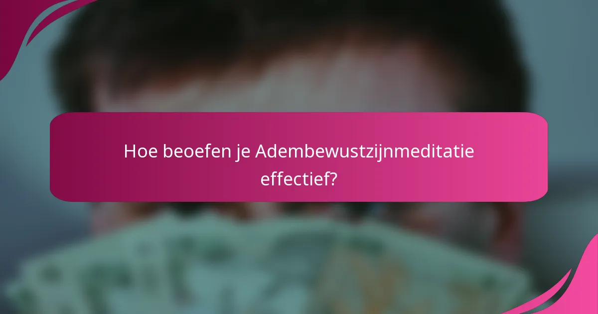 Hoe beoefen je Adembewustzijnmeditatie effectief?