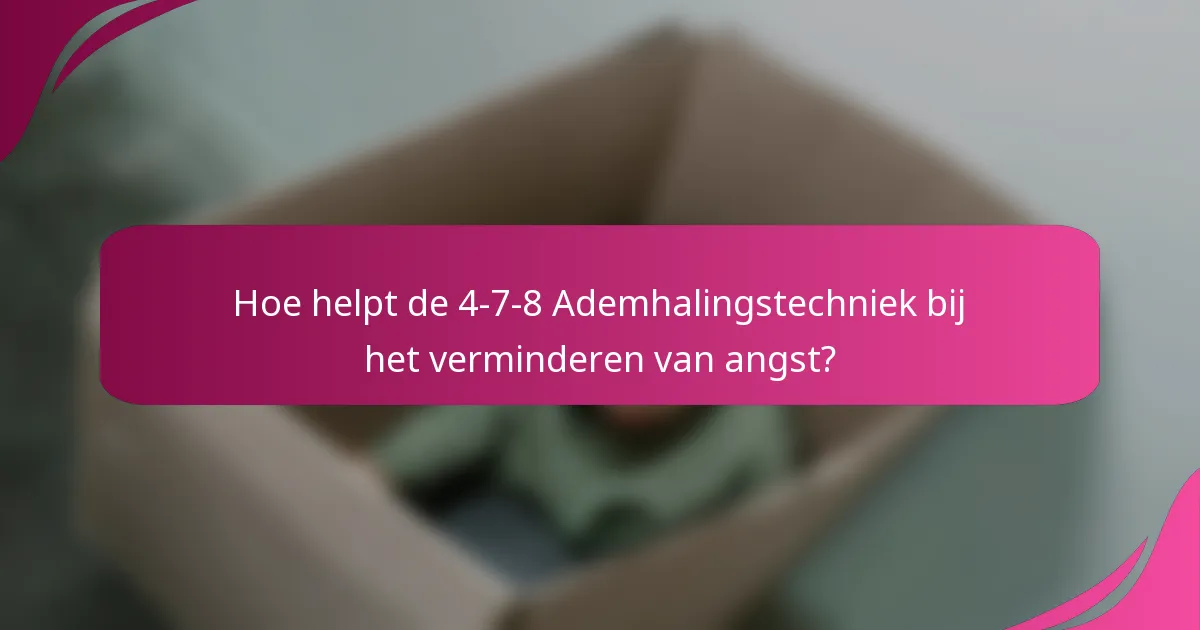 Hoe helpt de 4-7-8 Ademhalingstechniek bij het verminderen van angst?