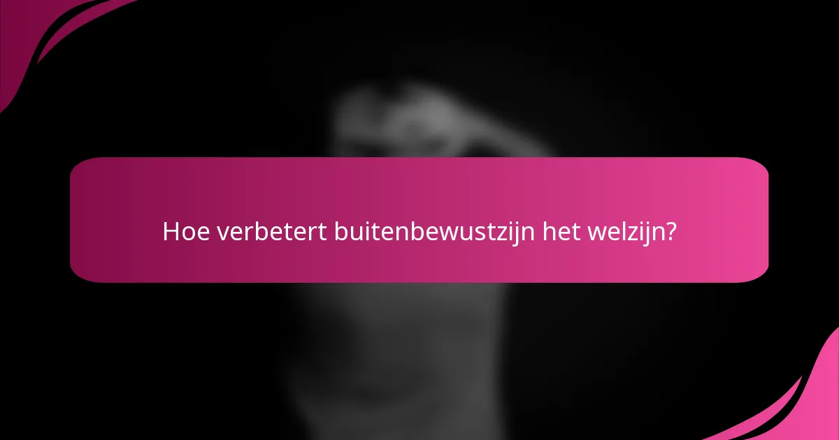 Hoe verbetert buitenbewustzijn het welzijn?