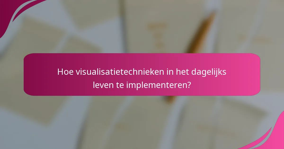 Hoe visualisatietechnieken in het dagelijks leven te implementeren?