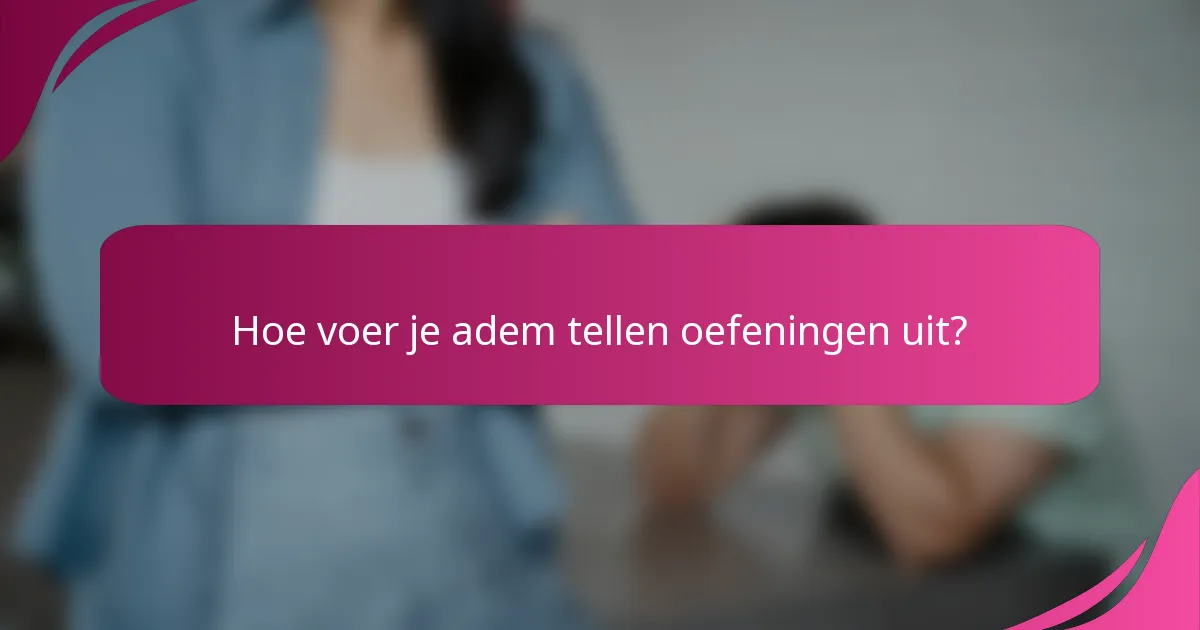 Hoe voer je adem tellen oefeningen uit?