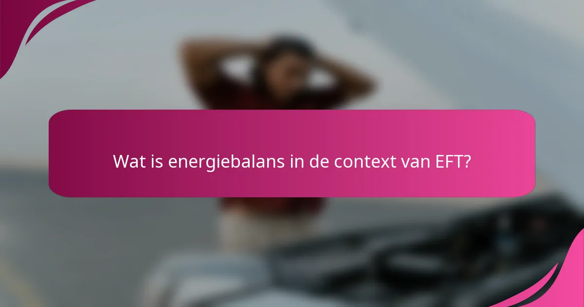 Wat is energiebalans in de context van EFT?