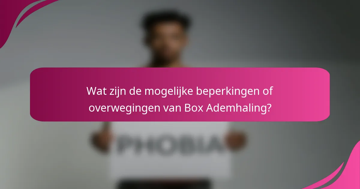 Wat zijn de mogelijke beperkingen of overwegingen van Box Ademhaling?