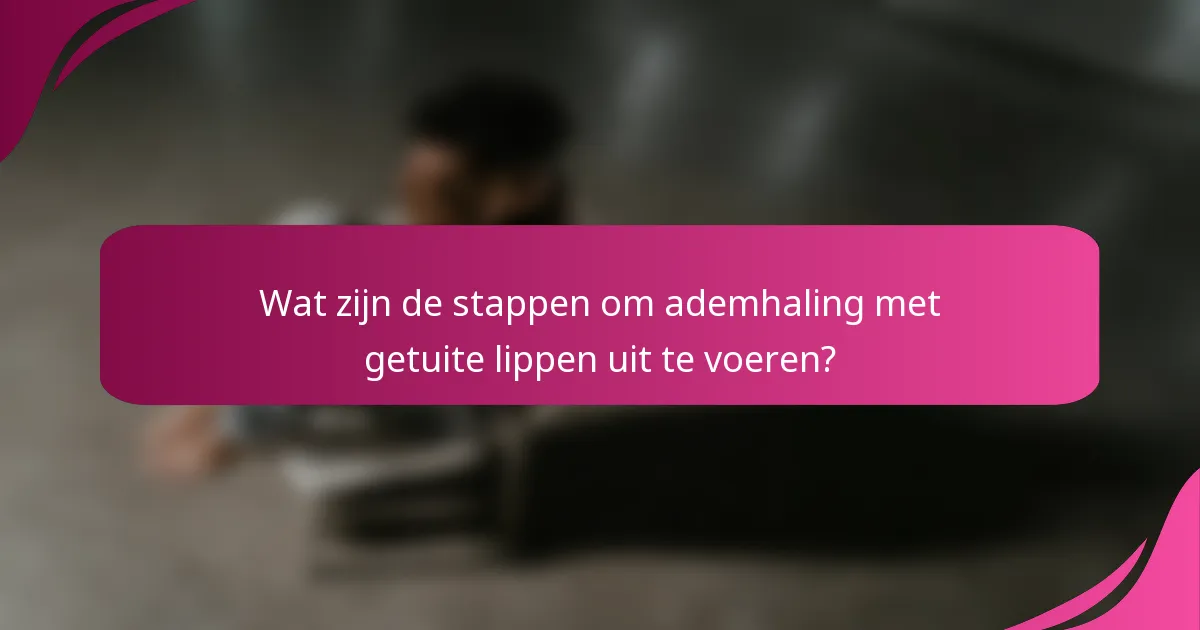 Wat zijn de stappen om ademhaling met getuite lippen uit te voeren?