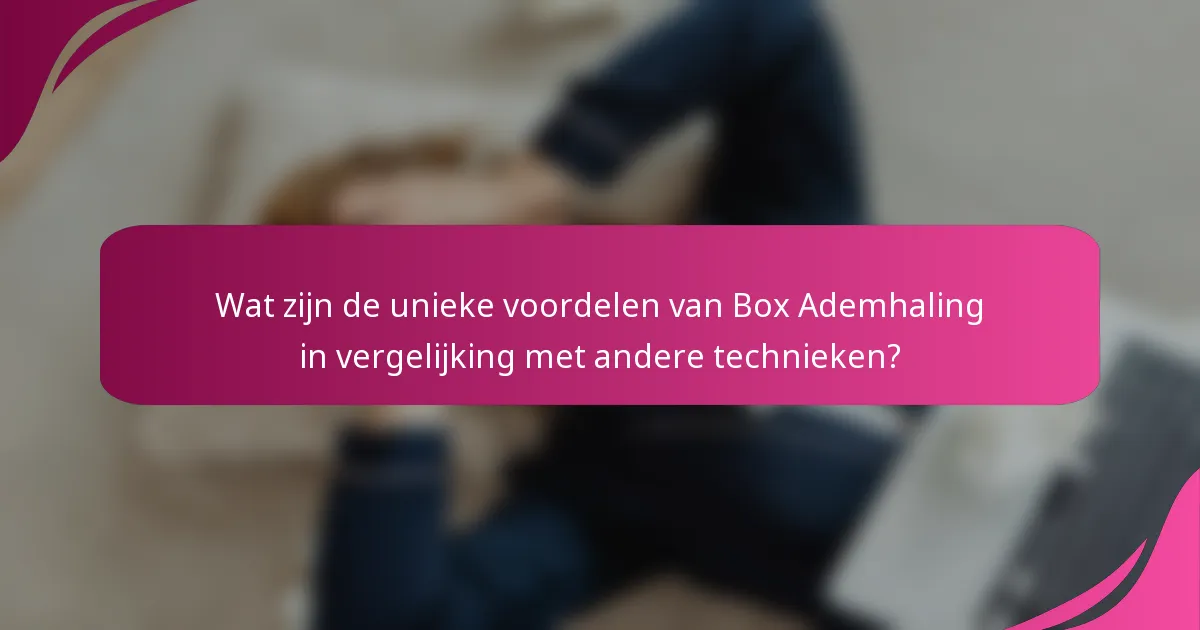 Wat zijn de unieke voordelen van Box Ademhaling in vergelijking met andere technieken?