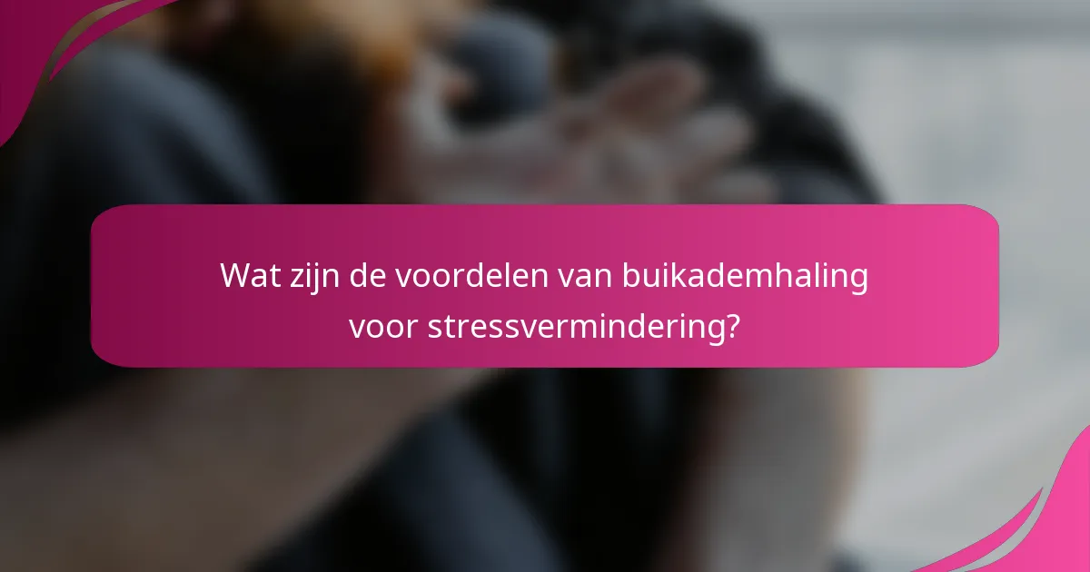 Wat zijn de voordelen van buikademhaling voor stressvermindering?