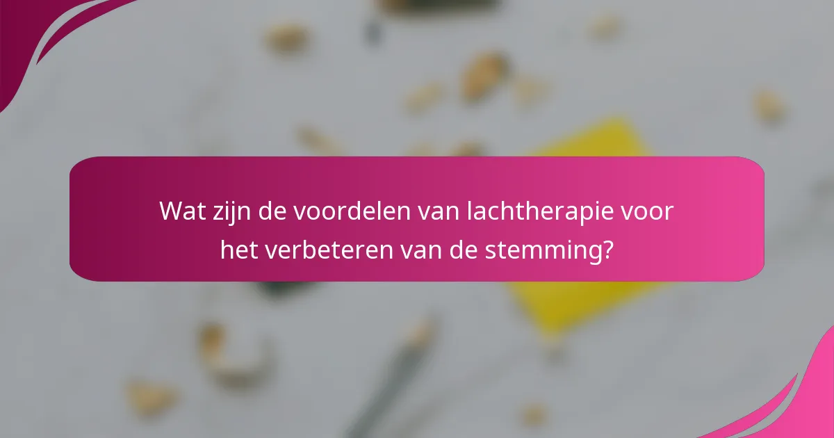 Wat zijn de voordelen van lachtherapie voor het verbeteren van de stemming?