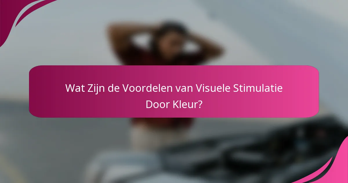 Wat Zijn de Voordelen van Visuele Stimulatie Door Kleur?