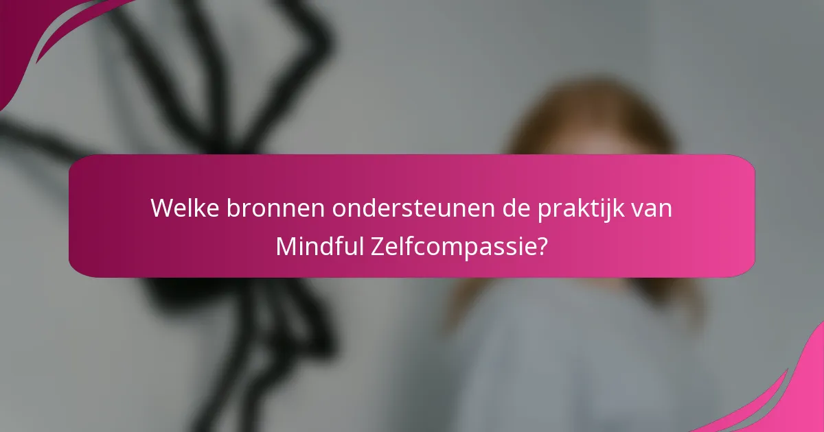Welke bronnen ondersteunen de praktijk van Mindful Zelfcompassie?