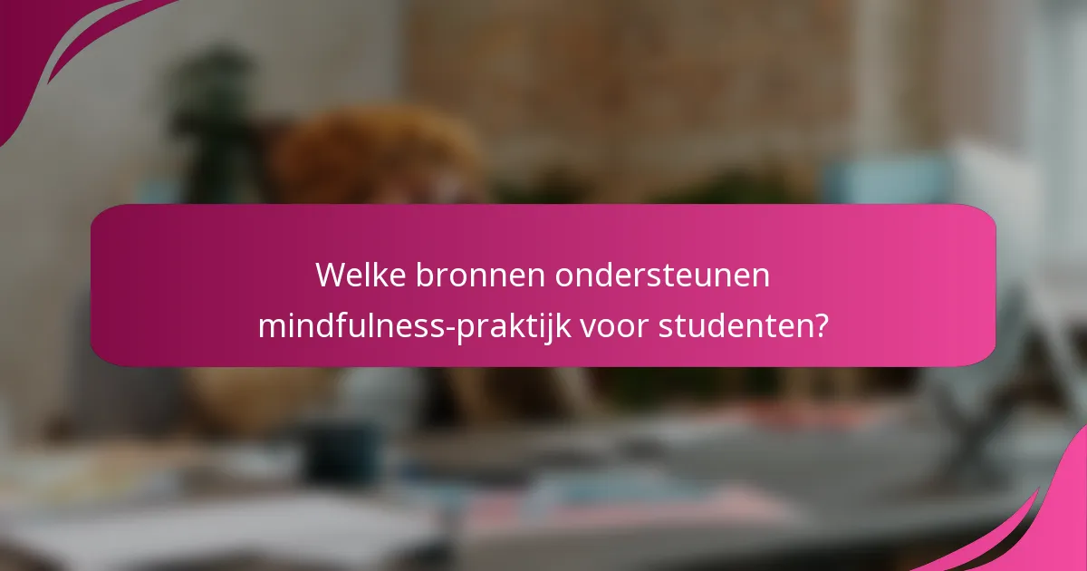 Welke bronnen ondersteunen mindfulness-praktijk voor studenten?