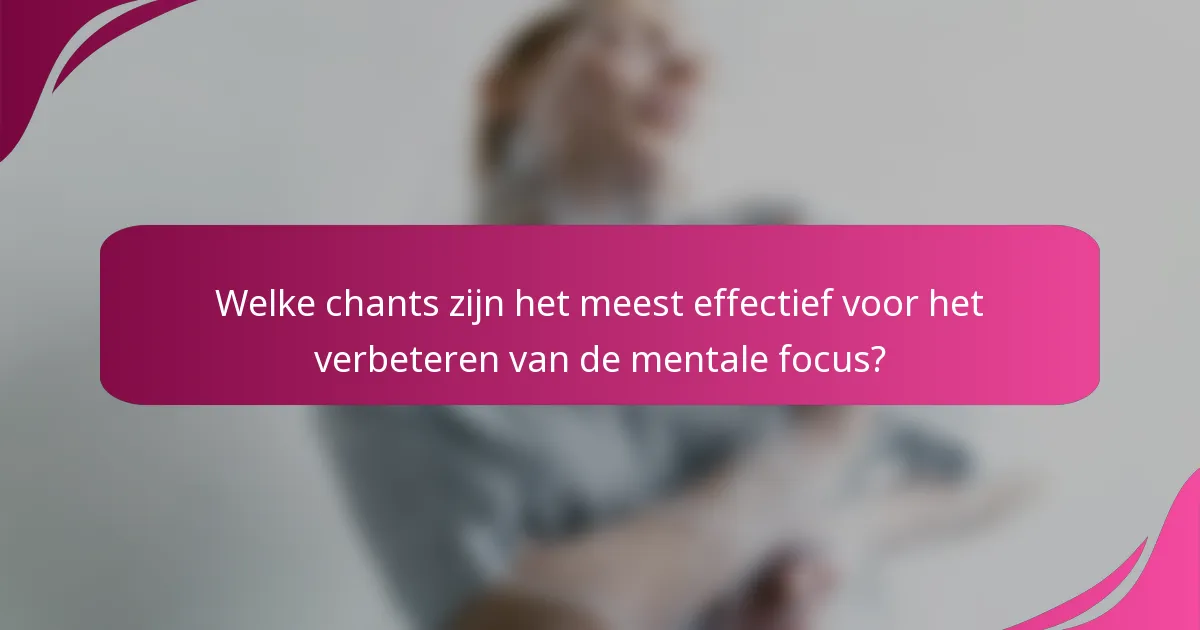 Welke chants zijn het meest effectief voor het verbeteren van de mentale focus?