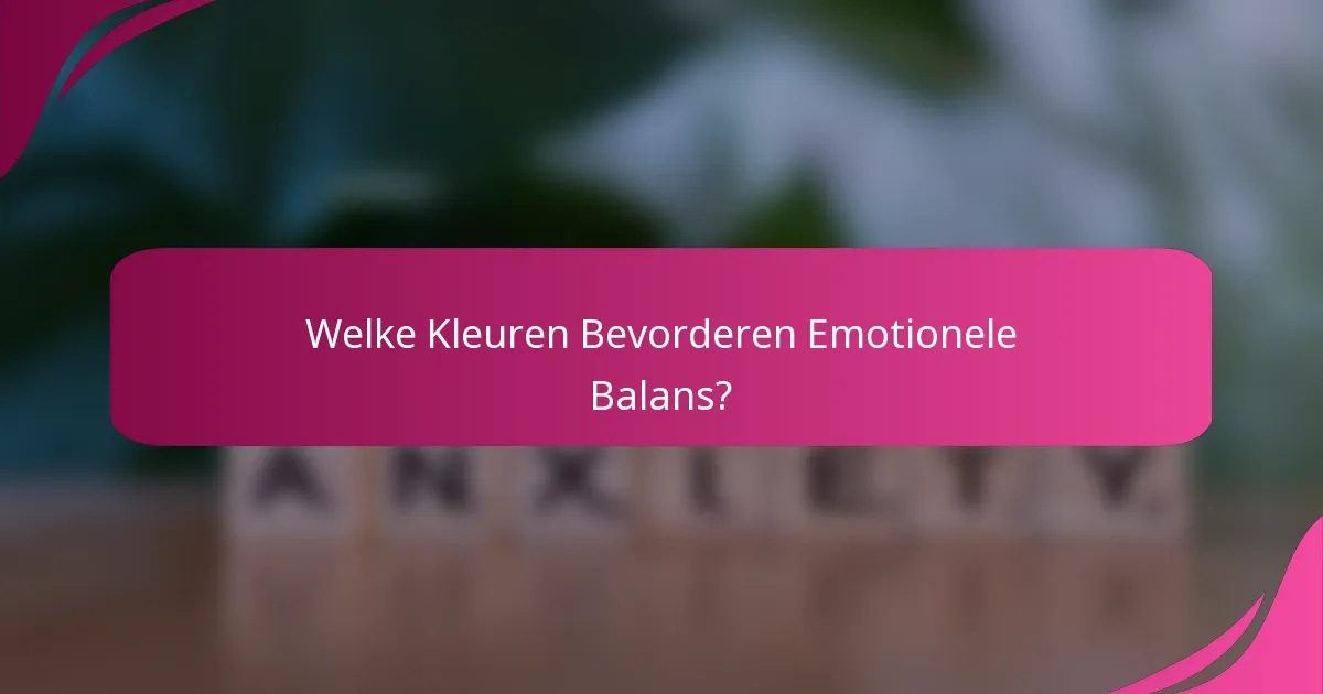 Welke Kleuren Bevorderen Emotionele Balans?