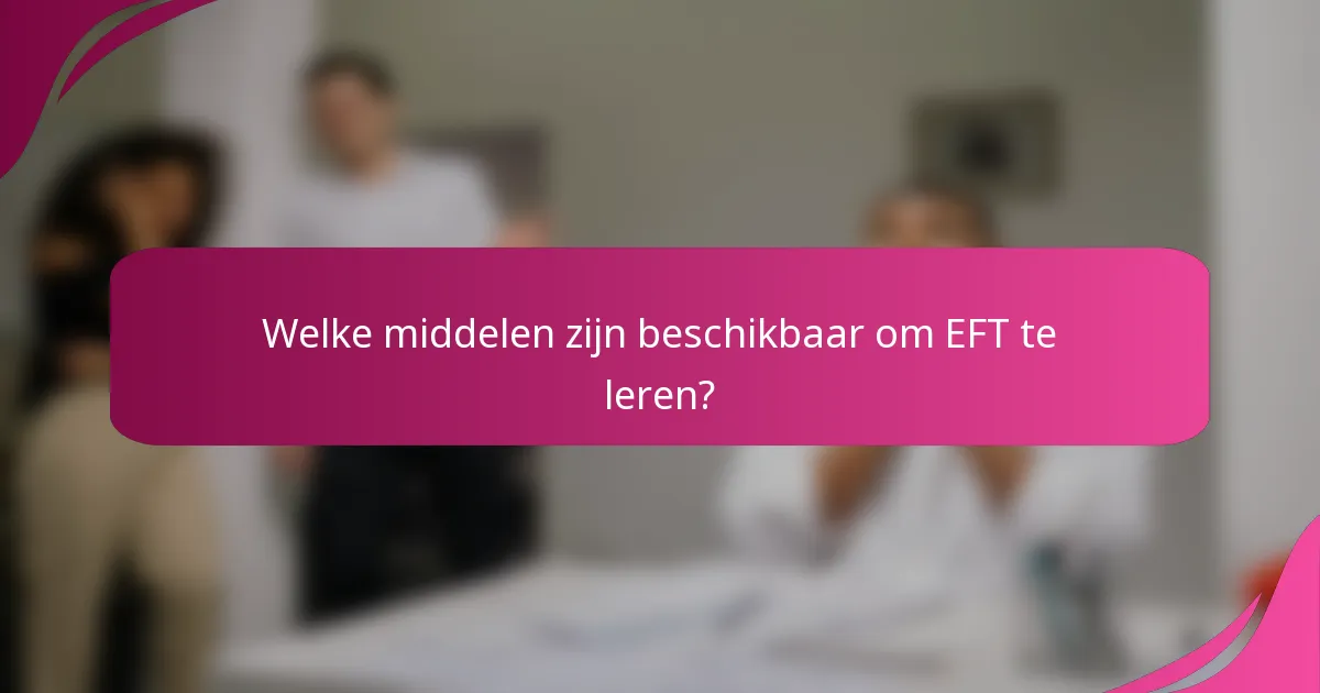 Welke middelen zijn beschikbaar om EFT te leren?