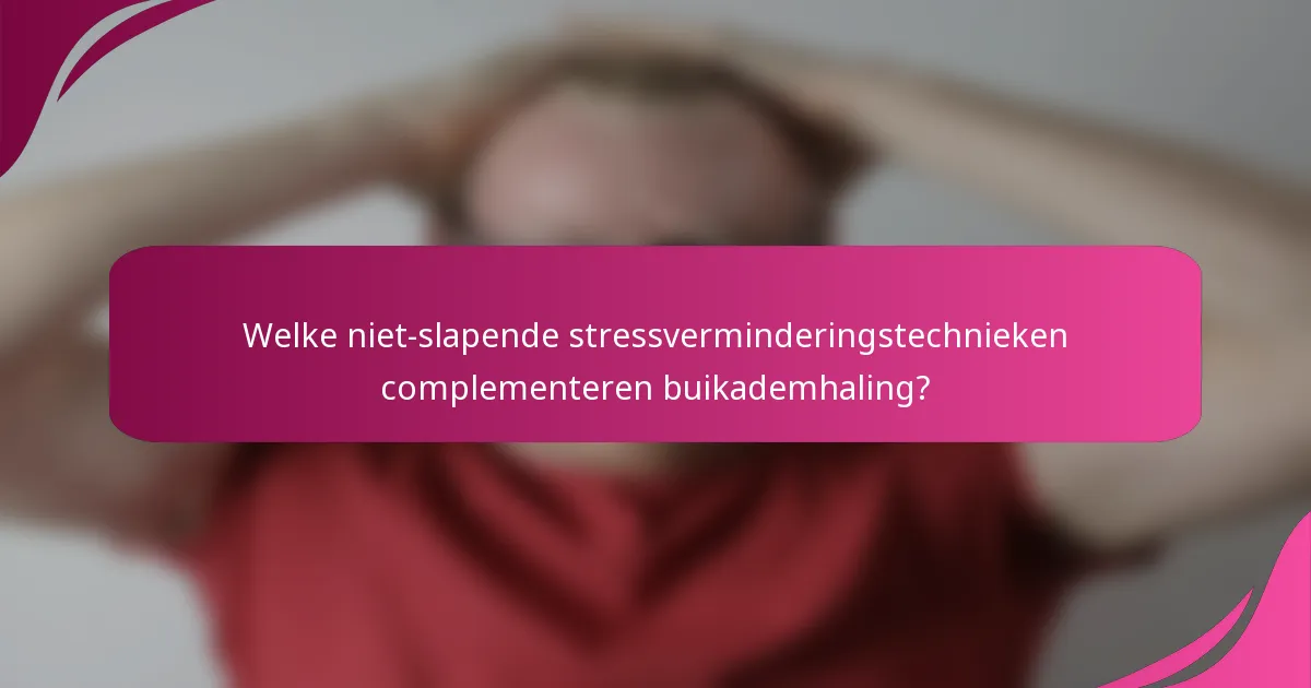 Welke niet-slapende stressverminderingstechnieken complementeren buikademhaling?