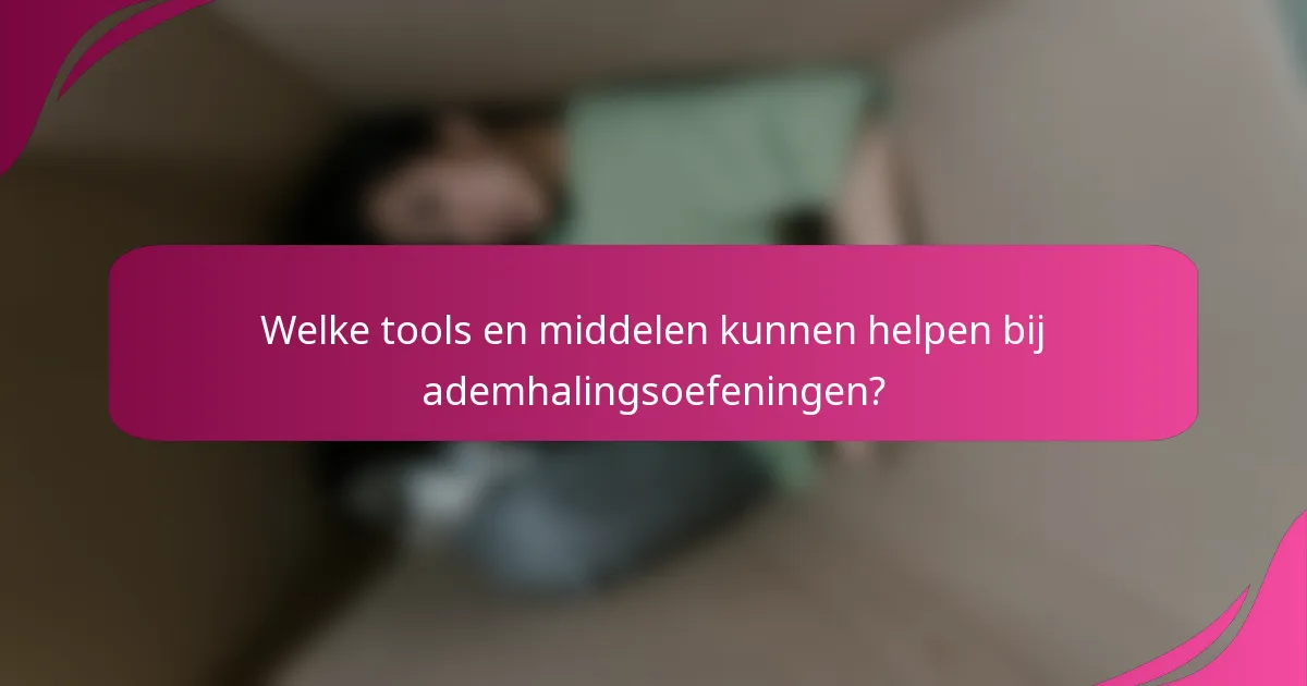 Welke tools en middelen kunnen helpen bij ademhalingsoefeningen?