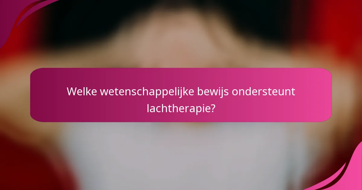 Welke wetenschappelijke bewijs ondersteunt lachtherapie?