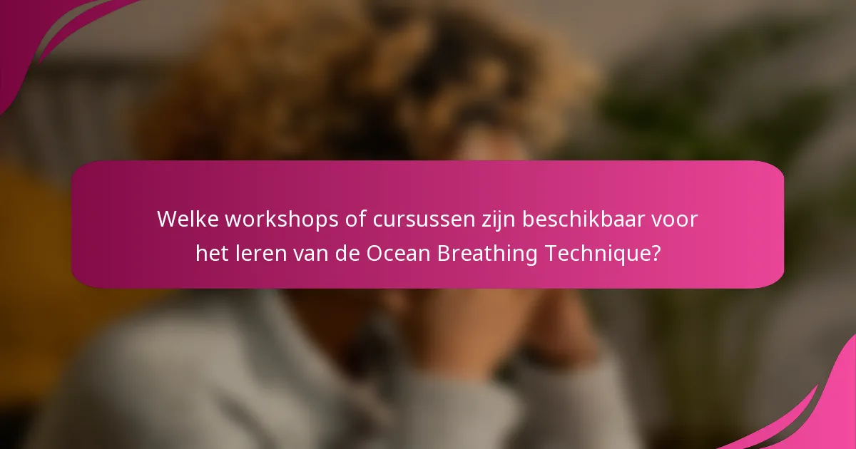 Welke workshops of cursussen zijn beschikbaar voor het leren van de Ocean Breathing Technique?